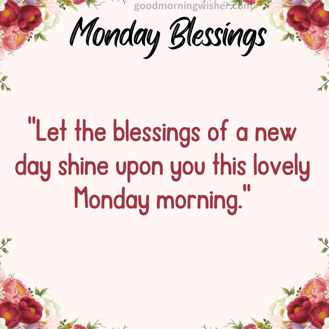 Let The Blessings Of A New Day Shine Upon You This Lovely Monday Morning