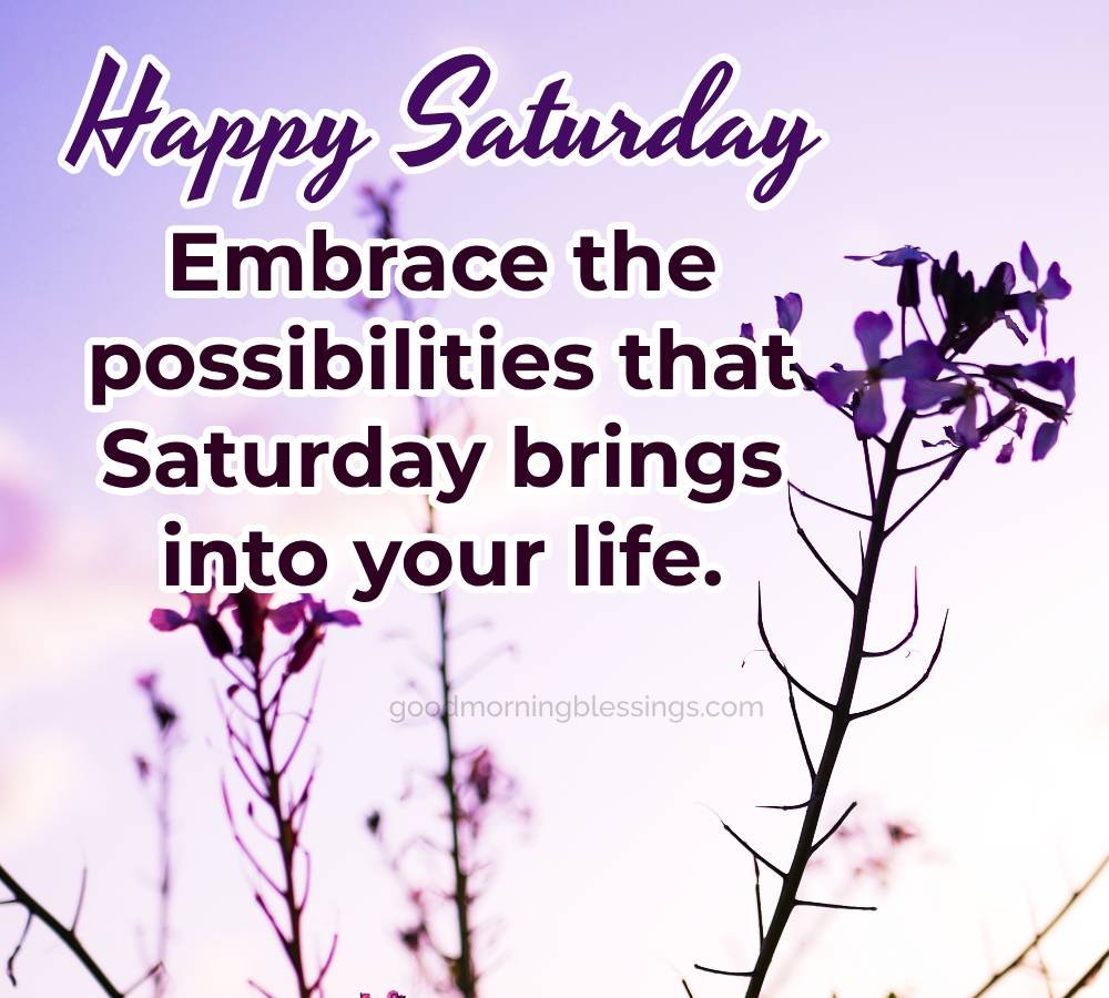 Good Morning Saturday Embrace The Possibilities - Good Morning Blessings